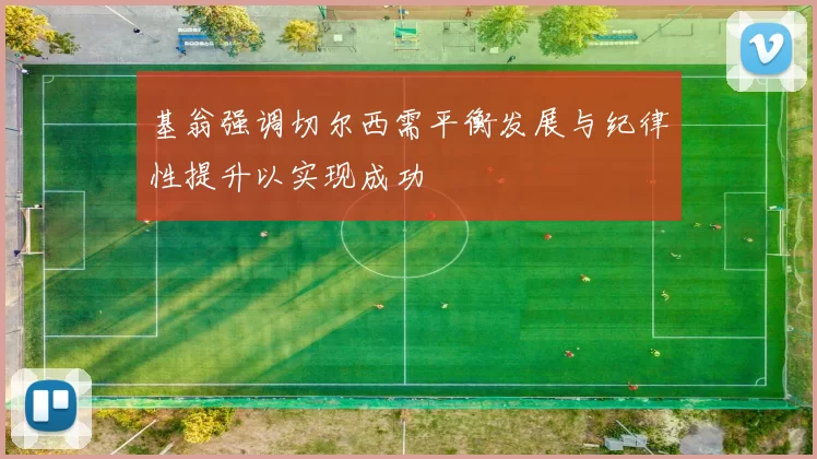 基翁强调切尔西需平衡发展与纪律性提升以实现成功