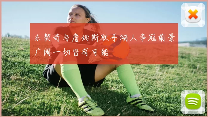 东契奇与詹姆斯联手湖人争冠前景广阔一切皆有可能